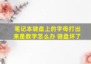 笔记本键盘上的字母打出来是数字怎么办 键盘坏了